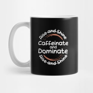 Morning Coffee Rise and Shine Caffeinate and Dominate Light Mug